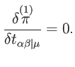$\displaystyle \frac{\delta \overset{(1)}{\pi }}{\delta t_{\alpha \beta \vert\mu }}=0.$
