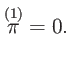 $\displaystyle \overset{(1)}{\pi }=0.$