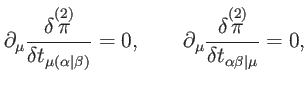$\displaystyle \partial _{\mu }\frac{\delta \overset{(2)}{\pi }}{\delta t_{\mu (...
... _{\mu }\frac{\delta \overset{(2)}{\pi }}{\delta t_{\alpha \beta \vert\mu }}=0,$