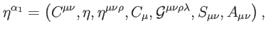 $\displaystyle \eta ^{\alpha _{1}}=\left( C^{\mu \nu },\eta ,\eta ^{\mu \nu \rho...
..._{\mu }, \mathcal{G}^{\mu \nu \rho \lambda },S_{\mu \nu },A_{\mu \nu }\right) ,$