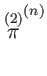 $\displaystyle \overset{(2)}{\pi }^{(n)}$