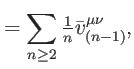 $\displaystyle =\sum\limits_{n\geq 2}\tfrac{1}{n}\bar{v}_{(n-1)}^{\mu \nu },$