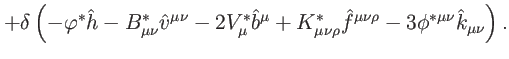 $\displaystyle +\delta \left( -\varphi ^{\ast }\hat{h}-B_{\mu \nu }^{\ast }\hat{...
...\ast }\hat{f}^{\mu
\nu \rho }-3\phi ^{\ast \mu \nu }\hat{k}_{\mu \nu }\right) .$