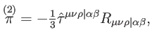 $\displaystyle \overset{(2)}{\pi }=-\tfrac{1}{3}\hat{\tau}^{\mu \nu \rho \vert\alpha \beta }R_{\mu \nu \rho \vert\alpha \beta },$