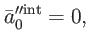 $\displaystyle \bar{a}_{0}^{\prime \prime \mathrm{int}}=0,$