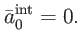 $\displaystyle \bar{a}_{0}^{\mathrm{int}}=0.$
