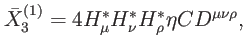$\displaystyle \bar{X}_{3}^{\left( 1\right) }=4H_{\mu }^{\ast }H_{\nu }^{\ast }H_{\rho }^{\ast }\eta CD^{\mu \nu \rho },$