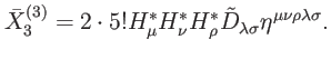 $\displaystyle \bar{X}_{3}^{\left( 3\right) }=2\cdot 5!H_{\mu }^{\ast }H_{\nu }^...
...{\rho }^{\ast }\tilde{D}_{\lambda \sigma }\eta ^{\mu \nu \rho \lambda \sigma }.$