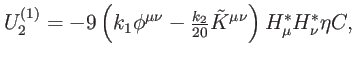 $\displaystyle U_{2}^{\left( 1\right) }=-9\left( k_{1}\phi ^{\mu \nu }-\tfrac{k_{2}}{20} \tilde{K}^{\mu \nu }\right) H_{\mu }^{\ast }H_{\nu }^{\ast }\eta C,$