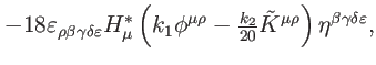 $\displaystyle -18\varepsilon _{\rho \beta \gamma \delta \varepsilon }H_{\mu }^{...
..._{2}}{20}\tilde{K}^{\mu \rho }\right)
\eta ^{\beta \gamma \delta \varepsilon },$