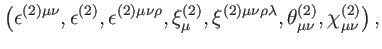 $\displaystyle \left( \epsilon ^{(2)\mu \nu },\epsilon
^{(2)},\epsilon ^{(2)\mu ...
...\mu \nu \rho
\lambda },\theta _{\mu \nu }^{(2)},\chi _{\mu \nu }^{(2)}\right) ,$