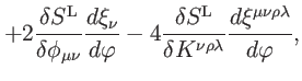 $\displaystyle +2\frac{\delta S^{\mathrm{L}}}{\delta \phi _{\mu \nu }}\frac{d\xi...
...{\delta K^{\nu \rho \lambda }}\frac{
d\xi ^{\mu \nu \rho \lambda }}{d\varphi },$