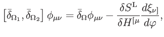 $\displaystyle \left[ \bar{\delta}_{\Omega _{1}},\bar{\delta}_{\Omega _{2}}\righ...
...\frac{\delta S^{\mathrm{L} }}{\delta H^{[\mu }}\frac{d\xi _{\nu ]}}{d\varphi },$