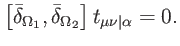$\displaystyle \left[ \bar{\delta}_{\Omega _{1}},\bar{\delta}_{\Omega _{2}}\right] t_{\mu \nu \vert\alpha }=0.$