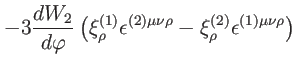 $\displaystyle -3\frac{dW_{2}}{d\varphi }\left( \xi _{\rho }^{(1)}\epsilon ^{(2)\mu \nu
\rho }-\xi _{\rho }^{(2)}\epsilon ^{(1)\mu \nu \rho }\right) \notag$