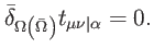 $\displaystyle \bar{\delta}_{\Omega \left( \bar{\Omega}\right) }t_{\mu \nu \vert\alpha }=0.$