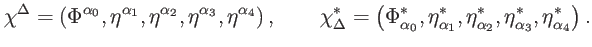$\displaystyle \chi ^{\Delta }=\left( \Phi ^{\alpha _{0}},\eta ^{\alpha _{1}},\e...
... _{2}}^{\ast },\eta _{\alpha _{3}}^{\ast },\eta _{\alpha _{4}}^{\ast }\right) .$