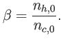 $\displaystyle \beta=\frac{n_{h,0}}{n_{c,0}}.$