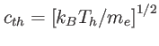 $ c_{th}=\left[
k_{B}T_{h}/m_{e}\right] ^{1/2}$