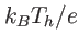 $ k_{B}T_{h}/e$