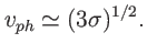 $\displaystyle v_{ph}\simeq(3\sigma)^{1/2}.$
