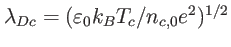 $ \lambda_{Dc}=(\varepsilon_{0}k_{B}T_{c}/n_{c,0}e^{2})^{1/2}$