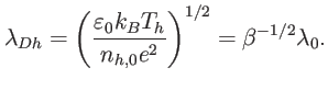 $\displaystyle \lambda_{Dh}=\left( \dfrac{\varepsilon_{0}k_{B}T_{h}}{n_{h,0}e^{2}}\right) ^{1/2}=\beta^{-1/2}\lambda_{0}.$