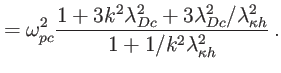 $\displaystyle =\omega_{pc}^{2}\frac{1+3k^{2}\lambda_{Dc}^{2}+3\lambda_{Dc}^{2} /\lambda_{\kappa h}^{2}}{1+1/k^{2}\lambda_{\kappa h}^{2}}\,.$