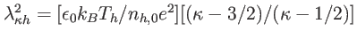 $ \lambda_{\kappa h}^{2}=[\epsilon_{0}k_{B}T_{h}/n_{h,0}e^{2}][(\kappa
-3/2)/(\kappa-1/2)]$