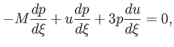 $\displaystyle -M\dfrac{dp}{d\xi}+u\dfrac{dp}{d\xi}+3p\dfrac{du}{d\xi}=0,$