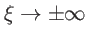 $ \xi\rightarrow\pm\infty$