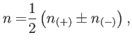 $\displaystyle {n=}\dfrac{1}{2}\left( n_{(+)}\pm n_{(-)}\right) ,$