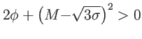 $ {2\phi+\left(
{M-}\sqrt{3{\sigma}}\right) ^{2}>0}$