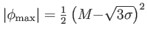 $ \vert\phi_{\max}\vert=\frac{1}{2}\left( {M-}\sqrt{3{\sigma}}\right) ^{2}$