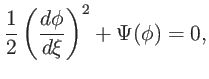 $\displaystyle \frac{1}{2}\left( \frac{d\phi}{d\xi}\right) ^{2}+\Psi(\phi)=0,$