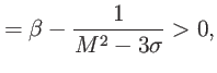 $\displaystyle =\beta-\frac{1}{M^{2}-3{\sigma}}>0,$