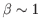 $ \beta\sim1$