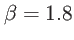 $ \beta =1.8$