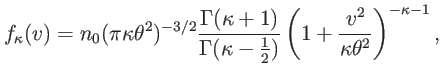 $\displaystyle f_{\kappa}(v)=n_{0}(\pi\kappa\theta^{2})^{-3/2}\frac{\Gamma(\kapp...
...kappa-\frac{1}{2})}\left( 1+\frac{v^{2}}{\kappa\theta^{2}}\right) ^{-\kappa-1},$
