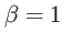 $ \beta =1$