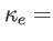 $ \kappa_{e}=$