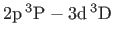 $ 2{\rm p} {}^{3}{\rm P}-3{\rm d} {}^{3}{\rm D}$