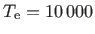 $ T_{\rm e}=10 000$