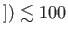 $ ])\lesssim 100$