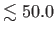 $ \lesssim50.0$