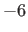 $ -6$