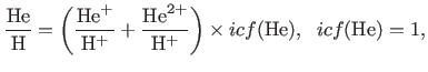 $\displaystyle \footnotesize \frac{{\rm He}}{{\rm H}}=\left(\frac{{\rm He}^{+}}{...
...rm He}^{2+}}{{\rm H}^{+}}\right)\times {{icf}}({\rm He}),&nbsp;&nbsp;{{icf}}({\rm He})=1,$