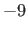 $ -9$