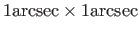 $ 1\arcsec \times 1\arcsec $