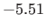 $ -5.51$